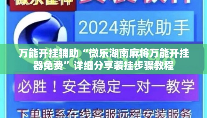 万能开挂辅助“微乐湖南麻将万能开挂器免费	”详细分享装挂步骤教程