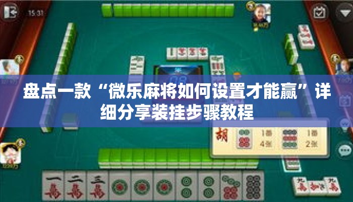盘点一款“微乐麻将如何设置才能赢”详细分享装挂步骤教程