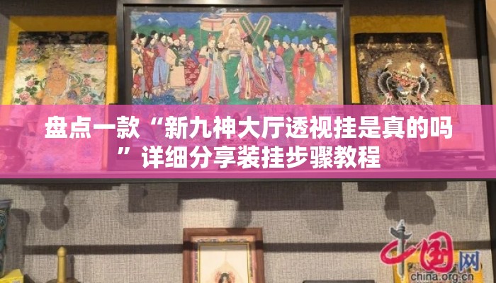 盘点一款“新九神大厅透视挂是真的吗”详细分享装挂步骤教程
