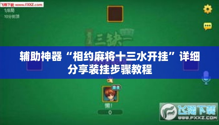 辅助神器“相约麻将十三水开挂”详细分享装挂步骤教程