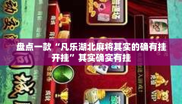 盘点一款“凡乐湖北麻将其实的确有挂开挂”其实确实有挂