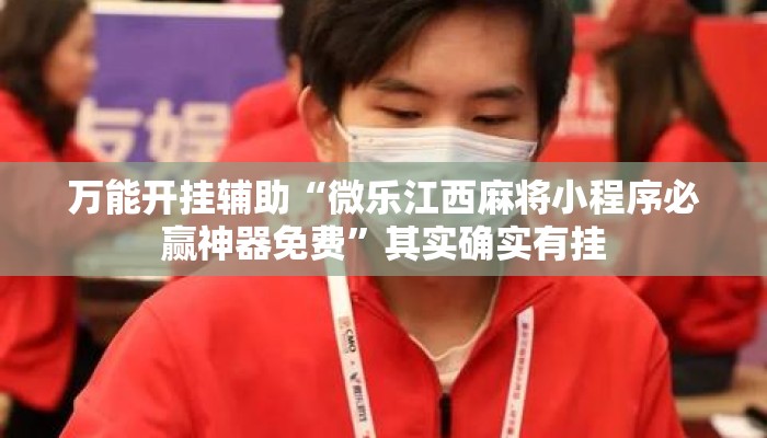 万能开挂辅助“微乐江西麻将小程序必赢神器免费”其实确实有挂
