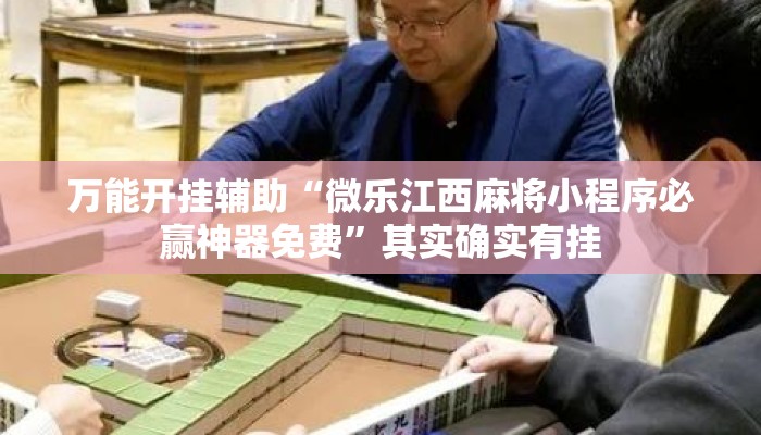 万能开挂辅助“微乐江西麻将小程序必赢神器免费”其实确实有挂