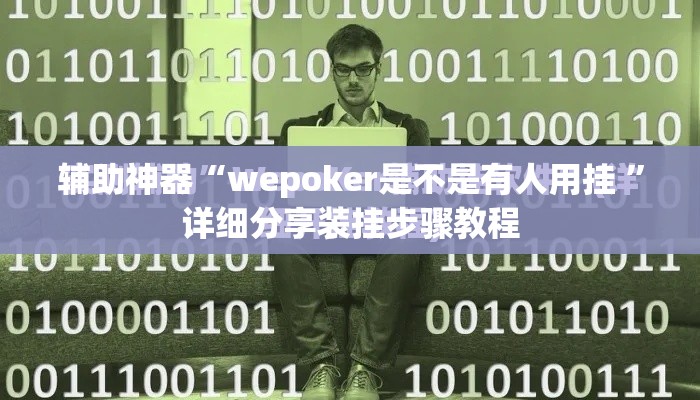 辅助神器“wepoker是不是有人用挂 ”详细分享装挂步骤教程
