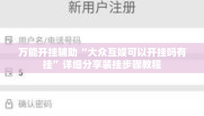万能开挂辅助“大众互娱可以开挂吗有挂”详细分享装挂步骤教程
