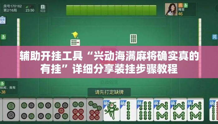 辅助开挂工具“兴动海满麻将确实真的有挂”详细分享装挂步骤教程