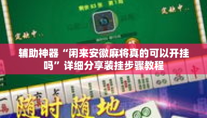 辅助神器“闲来安徽麻将真的可以开挂吗”详细分享装挂步骤教程