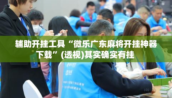 辅助开挂工具“微乐广东麻将开挂神器下载	”(透视)其实确实有挂 