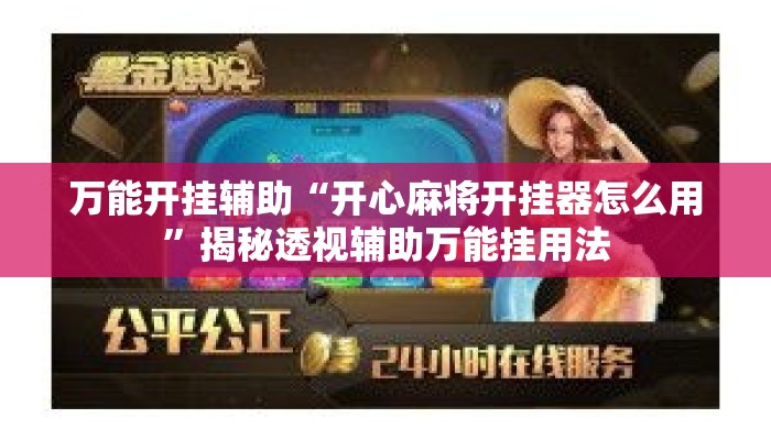万能开挂辅助“开心麻将开挂器怎么用	”揭秘透视辅助万能挂用法