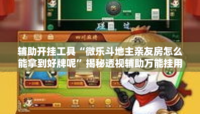 辅助开挂工具“微乐斗地主亲友房怎么能拿到好牌呢”揭秘透视辅助万能挂用法