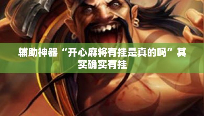 辅助神器“开心麻将有挂是真的吗	”其实确实有挂