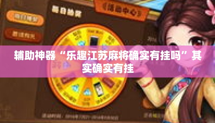 辅助神器“乐趣江苏麻将确实有挂吗	”其实确实有挂