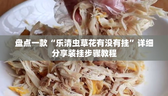 盘点一款“乐清虫草花有没有挂”详细分享装挂步骤教程