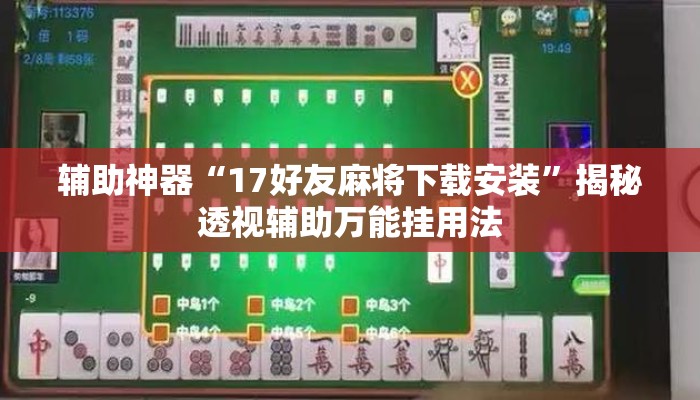 辅助神器“17好友麻将下载安装”揭秘透视辅助万能挂用法