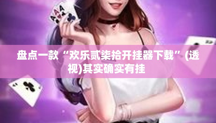 盘点一款“欢乐贰柒拾开挂器下载”(透视)其实确实有挂 