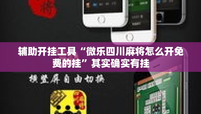 辅助开挂工具“微乐四川麻将怎么开免费的挂”其实确实有挂