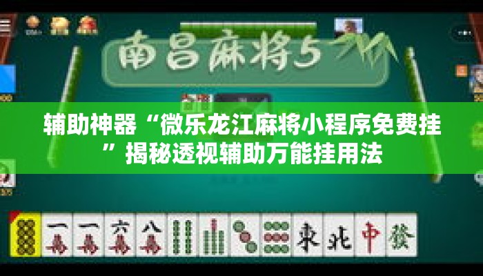 辅助神器“微乐龙江麻将小程序免费挂	”揭秘透视辅助万能挂用法