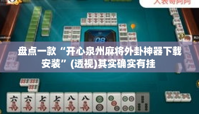 盘点一款“开心泉州麻将外卦神器下载安装”(透视)其实确实有挂 