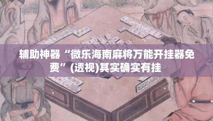 辅助神器“微乐海南麻将万能开挂器免费”(透视)其实确实有挂 