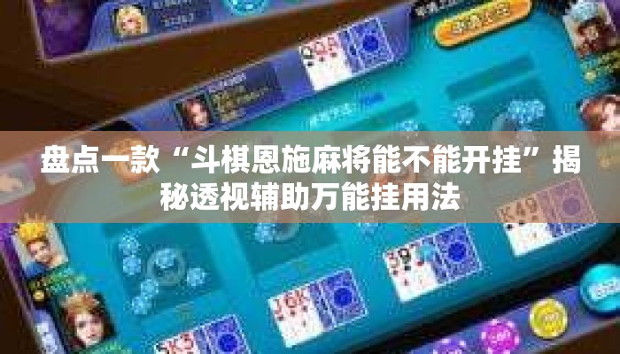 盘点一款“斗棋恩施麻将能不能开挂”揭秘透视辅助万能挂用法
