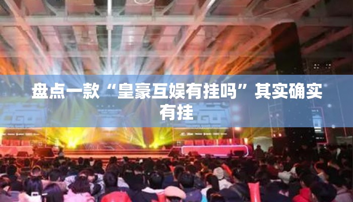 盘点一款“皇豪互娱有挂吗	”其实确实有挂