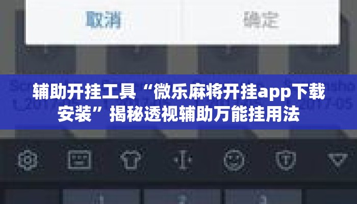 辅助开挂工具“微乐麻将开挂app下载安装”揭秘透视辅助万能挂用法