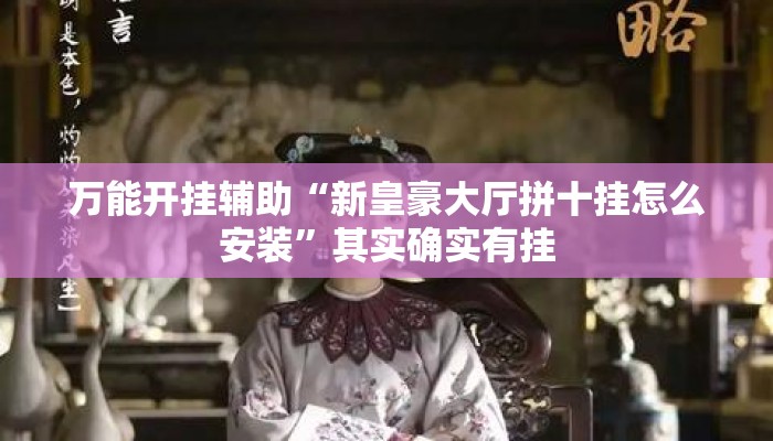 万能开挂辅助“新皇豪大厅拼十挂怎么安装”其实确实有挂