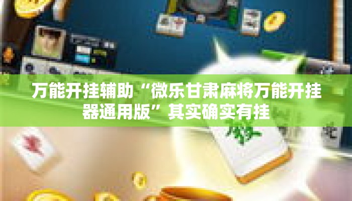 万能开挂辅助“微乐甘肃麻将万能开挂器通用版”其实确实有挂