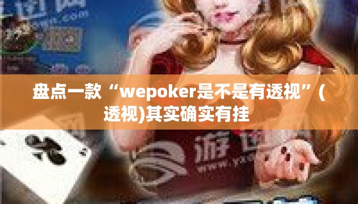 盘点一款“wepoker是不是有透视	”(透视)其实确实有挂 