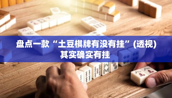 盘点一款“土豆棋牌有没有挂”(透视)其实确实有挂 