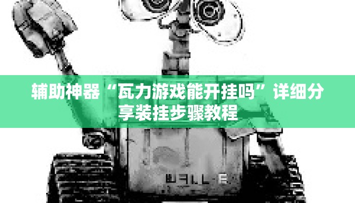 辅助神器“瓦力游戏能开挂吗”详细分享装挂步骤教程