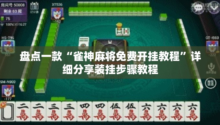 盘点一款“雀神麻将免费开挂教程”详细分享装挂步骤教程
