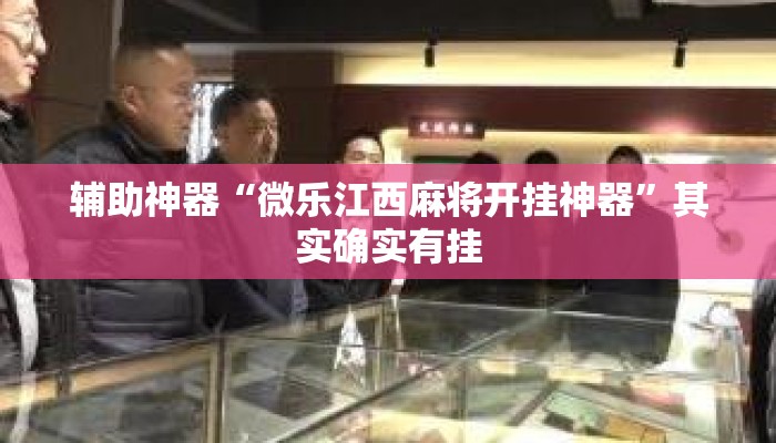 辅助神器“微乐江西麻将开挂神器”其实确实有挂