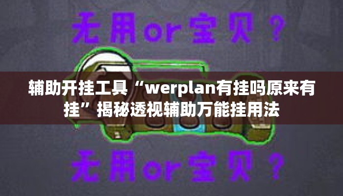 辅助开挂工具“werplan有挂吗原来有挂”揭秘透视辅助万能挂用法