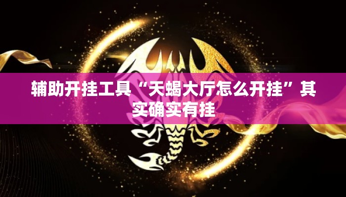 辅助开挂工具“天蝎大厅怎么开挂”其实确实有挂