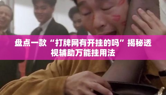 盘点一款“打牌网有开挂的吗	”揭秘透视辅助万能挂用法