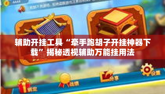 辅助开挂工具“牵手跑胡子开挂神器下载”揭秘透视辅助万能挂用法