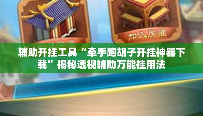 辅助开挂工具“牵手跑胡子开挂神器下载”揭秘透视辅助万能挂用法