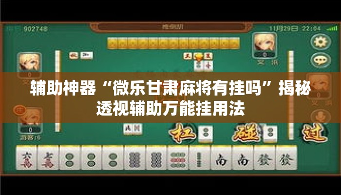 辅助神器“微乐甘肃麻将有挂吗”揭秘透视辅助万能挂用法