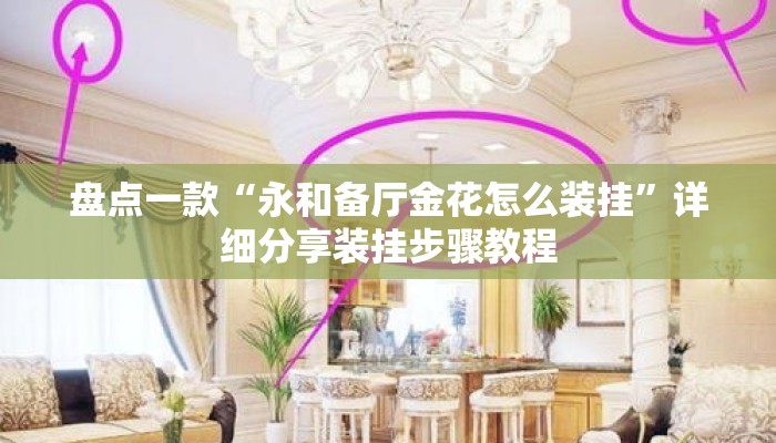 盘点一款“永和备厅金花怎么装挂	”详细分享装挂步骤教程