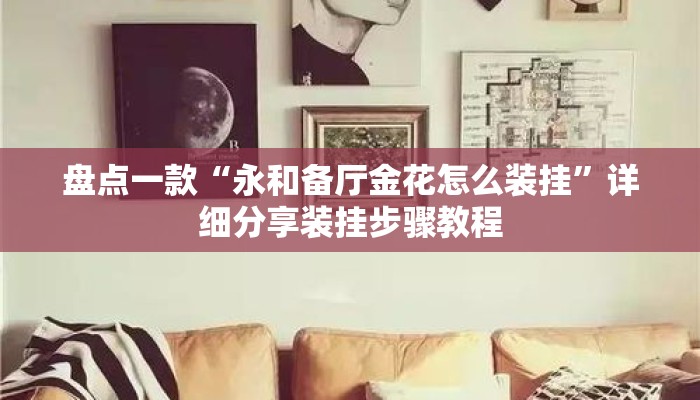 盘点一款“永和备厅金花怎么装挂	”详细分享装挂步骤教程