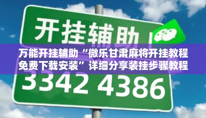 万能开挂辅助“微乐甘肃麻将开挂教程免费下载安装”详细分享装挂步骤教程