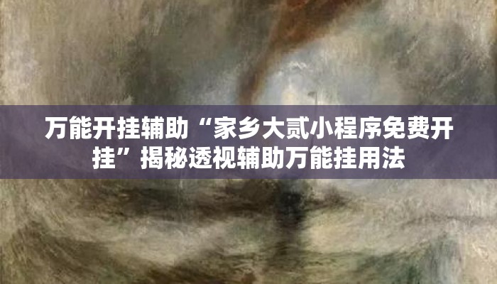 万能开挂辅助“家乡大贰小程序免费开挂”揭秘透视辅助万能挂用法