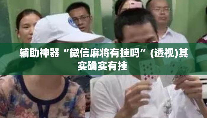辅助神器“微信麻将有挂吗	”(透视)其实确实有挂 