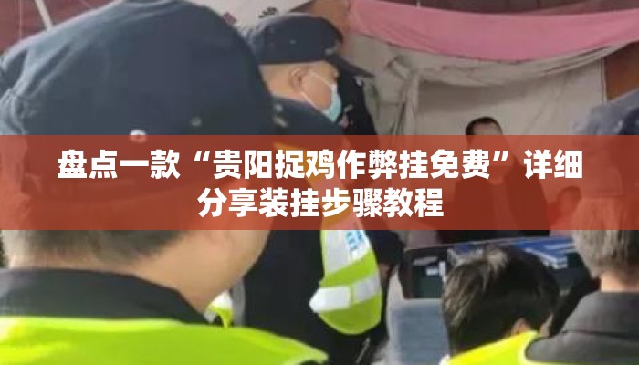 盘点一款“贵阳捉鸡作弊挂免费”详细分享装挂步骤教程