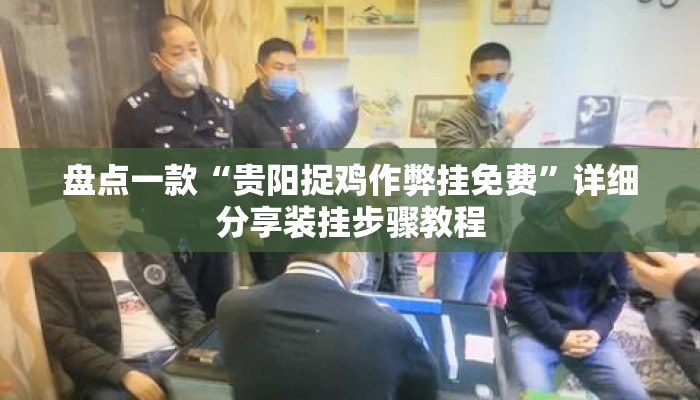 盘点一款“贵阳捉鸡作弊挂免费	”详细分享装挂步骤教程