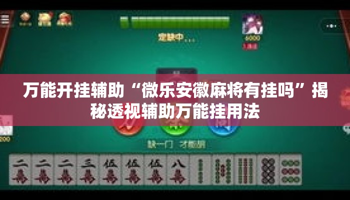 万能开挂辅助“微乐安徽麻将有挂吗”揭秘透视辅助万能挂用法