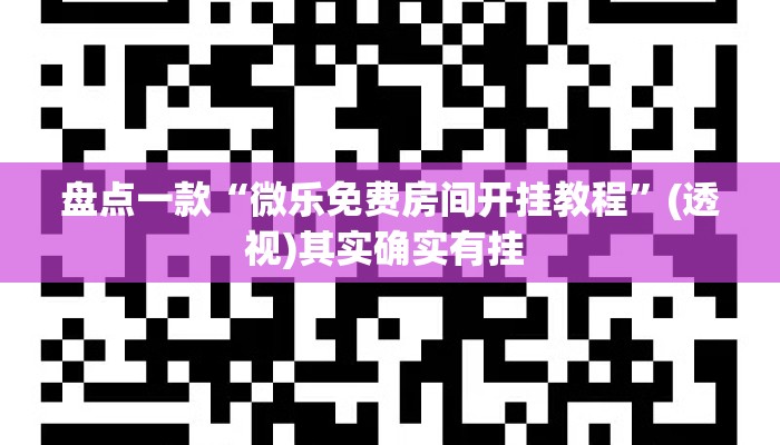 盘点一款“微乐免费房间开挂教程”(透视)其实确实有挂 