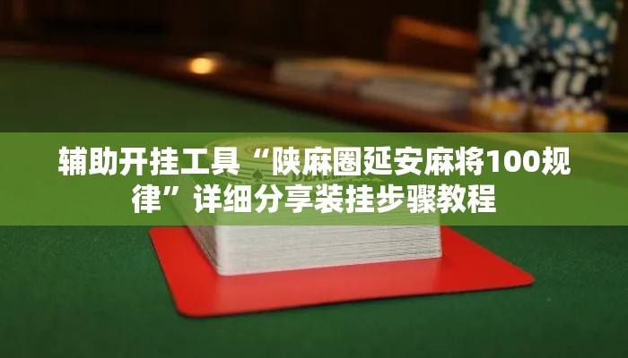 辅助开挂工具“陕麻圈延安麻将100规律”详细分享装挂步骤教程