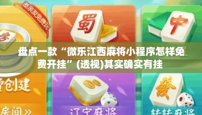 盘点一款“微乐江西麻将小程序怎样免费开挂”(透视)其实确实有挂 